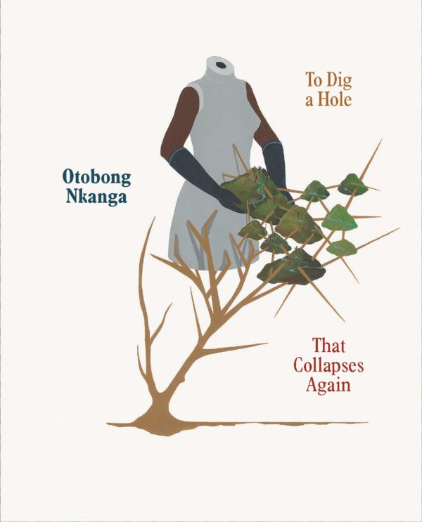 A drawing of a female-presenting person's torso holding a green hill above a nearly barren tree that is piercing other green hills accompanies the book title: Otobong Nkanga To Dig a Hole That Collapses Again