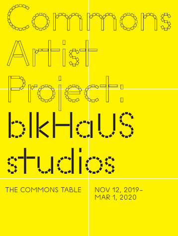 Black outlined text against yellow reading Commons Artist Project. In black text below that is blkHaUS studios, The Commons Table, Nov 12, 2019–Mar 1, 2020