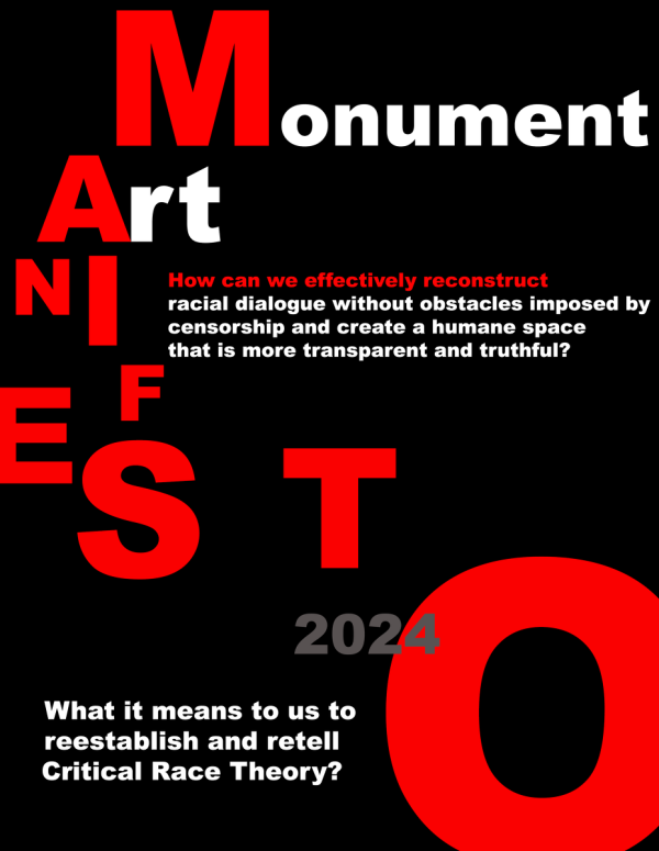Black background with red and white text that reads Monument Art Manifesto 2024. How can we effectively reconstruct racial dialogue without obstacles imposed by censorship and create a humane space that is more transparent and truthful? What it means to us to reestablish and retell Critical Race Theory?