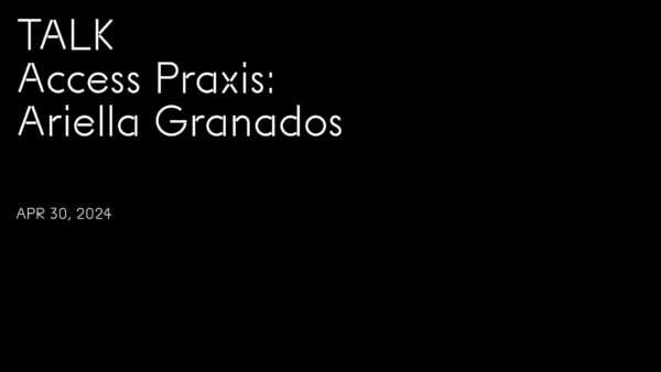 White text on black reading Talk, Access Praxis, Ariella Granados, April 30, 2024