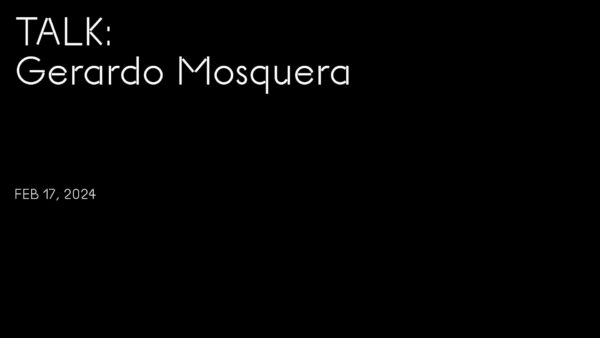 White text on black background reading Talk, Gerardo Mosquera, Feb 17, 2024