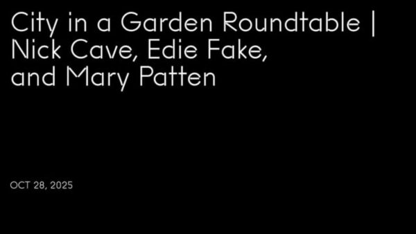 White text on black reads City in a Garden Roundtable, Nick Cave, Edie Fake, and Mary Patten, Oct 28, 2025
