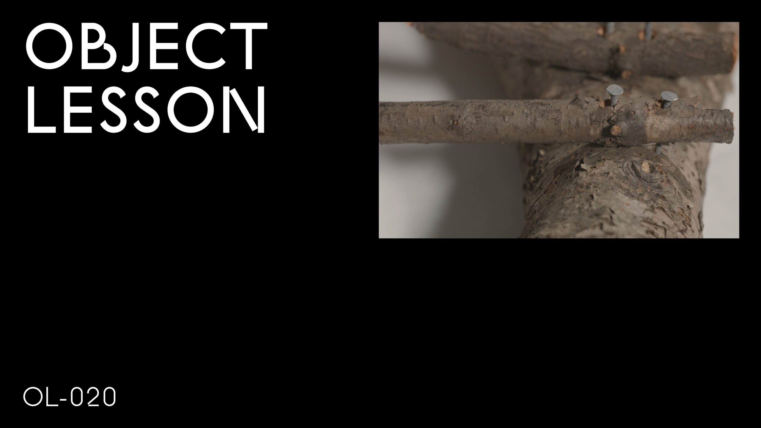 A black rectangle with the words Object Lesson in the upper left hand corner and OL 020 in the bottom left hand corner accompanied by an image of three branches nailed together in the upper right hand corner