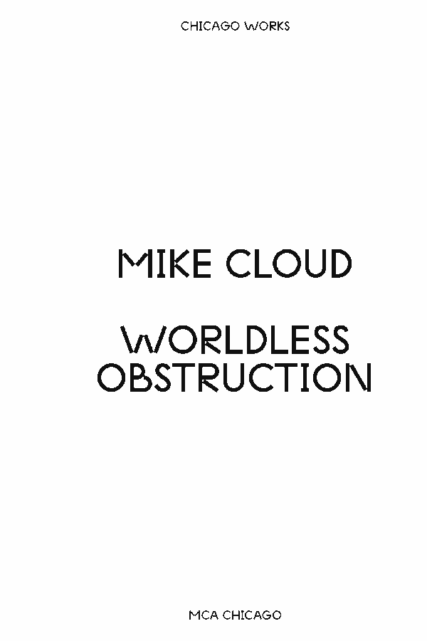 White vertical rectangle with black text reading from top to bottom Chicago Works, Mike Cloud, Worldless Obstruction, MCA Chicago