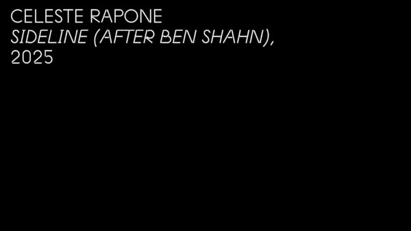 Horizontal black rectangle with white text reading Celeste Rapone, Sideline After Ben Shahn, 2025
